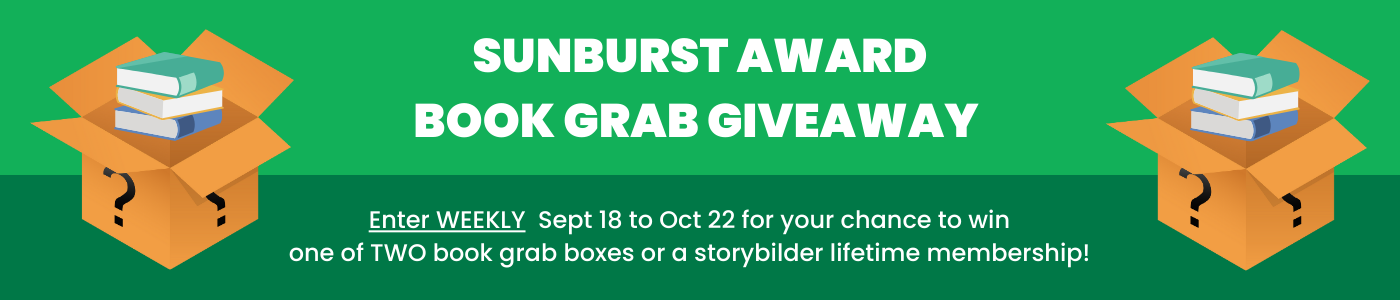 Sunburst Award Book Grab Giveaway: Enter weekly Sept 18 to Oct 22 for a chance to win one of two book boxes or a storybilder lifetime membership.